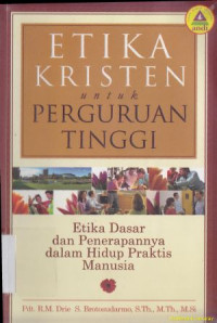 Etika Kristen untuk Perguruan Tinggi : Etika dasar dan penerapannya dalam hidup praktis manusia