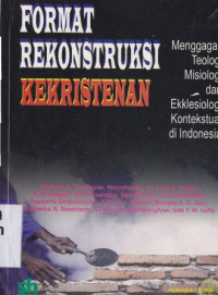 Format rekonstruksi kekristenan :Menggagas teologi, misiologi dan ekklesiologi kontekstual di indonesia