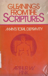 Gleanings from the scriptures : man's total depravity