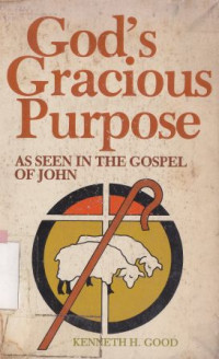 God's gracious purpose : as seen in the gospel of john