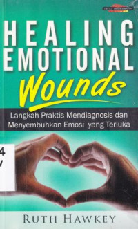 Healing emotional wounds [langkah praktis mendiagnosa dan menyembuhkan emosi yang terluka]