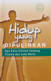 Hidup Yang Dipulihkan : apa kata Alkitab tentang trauma dan luka batin