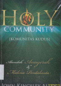 Holy community [komunitas kudus] : alamilah anugerah dan makna pentakosta  (Original title : Holy community: experiencing the grace and purpose of pentecost)