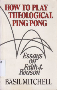 How to play theological ping - pong : essays on faith and reason