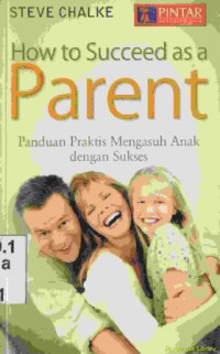 How to succeed as a parent : Panduan praktis mengasuh anak dengan sukses