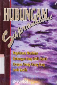 Hubungan supranatural : bagaimana membina hubungan yang lebih akrab dengan orang-orang yang anda kasihi