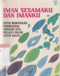 Iman sesamaku dan imanku : untuk memperkaya penghayatan kita melalui dialog antar agama (Original : My neigbour's faith and mine)