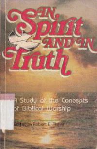 In spirit and in truth : a study of the concepts of biblical worship