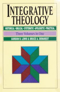 Integrative Theology : Historical Biblical Sistematic apologetic practical