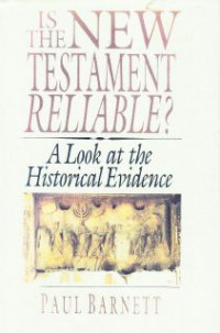 Is The New Testament Realiable? : A Look At The Historical Evidence