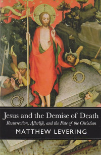 Jesus and the demise of death : resurrection, afterlife, and the of the christian matthew learing