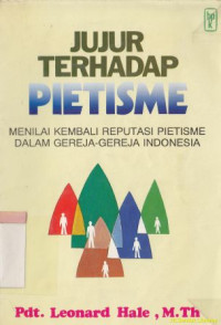 Jujur terhadap pietisme :menilai kembali reputasi pietisme dalam gereja-gereja Indonesia