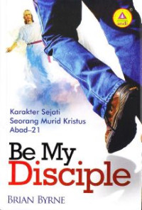 Be My Disciple : Karakter Sejati Seorang Murid Kristus Abad 21