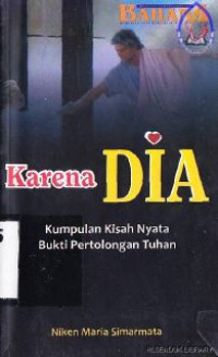 Karena DIA : kumpulan kisah nyata bulti pertolongan Tuhan