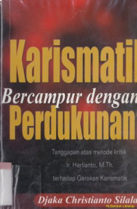 Karismatik bercampur dengan perdukunan? :Tanggapan atas metode kritik Ir.Herlianto MTh. terhadap gerakan karismatik