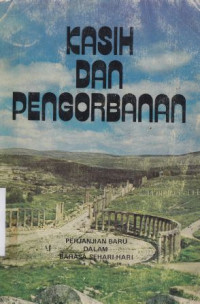 Kasih dan pengorbanan : Perjanjian Baru Dalam Bahasa Sehari-hari