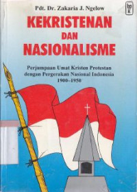 Kekristenan dan nasionalisme : perjumpaan umat kristen protestan dengan pergerakan nasional indonesia 1900-1950