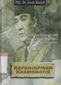 Kepemimpinan kharismatis : tinjauan teologietis atas kepemimpinan kharismatis Sukarno