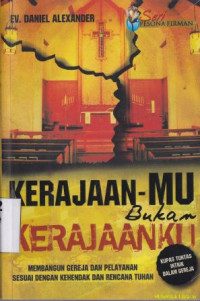 Kerajaan-Mu bukanlah kerajaanku : Membangun geraja dan pelayanan sesuai dengan kehendak dan rencana Tuhan