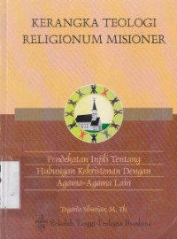 Kerangka teologi religionum missioner :Pendekatan injil tentang hubungan kekristenan dengan agama-agama lain