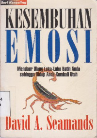 Kesembuhan emosi : medaur ulang luka-luka batin anda sehingga hidup anda kembali utuh