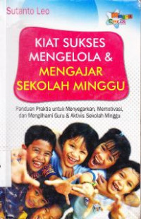 Kiat sukses mengelola dan mengajar sekolah minggu : Panduan praktis untuk menyegarkan, memotivasi dan mengilhami guru dan aktivis sekolah minggu.