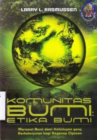 Komunitas bumi etika bumi :erawat bumi demi kehidupan yang berkelanjutan bagi segenap ciptaan