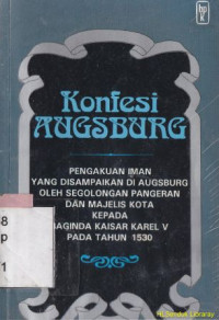 Konfesi Augsburg : pengakuan iman yang disampaikan di augsburg oleh segolongan pengeran dan majelis kota kepada baginda kaisar : Augsburg confession