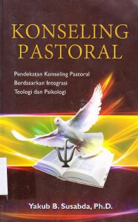 Konseling Pastoral : pendekatan konseling pastoral berdasarkan integrasi teologi dan psikologi