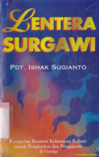 Lentera surgawi : kumpulan ilustrasi kebenaran rohani suntuk pengijilan dan pengajaran di gereja