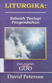 Liturgika :sebuah teologi penyembahan - engaging with God