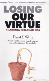 Hilangnya kebajikan kita : mengapa gereja harus menemukan kembali visi moralnya : Losing our virtue : why the church must recover its moral vision