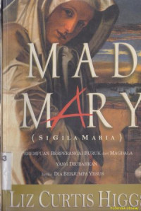 Mad Mary (si gila Maria) : perempuan berperangai buruk dari Magdala yang dubahkan ketika dia berjumpa dengan Yesus