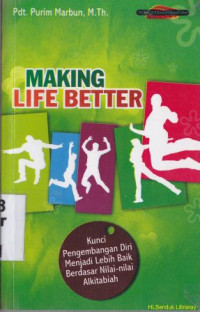 Making life better :Kunci pengembangan diri menjadi lebih baik berdasarkan nilai-nilai alkitab