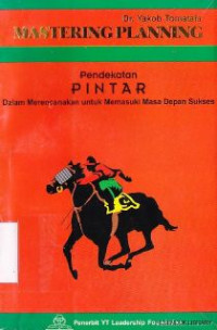 Mastering planning : pendekatan pintar dalam merencanakan untuk memasuki masa depan sukses