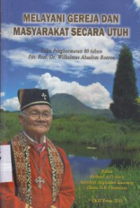 Melayani Gereja dan Masyarakat secara utuh : buku penghormatan 80 tahun Pdt. Prof Dr. Wilhelmus Absalom Kaunang