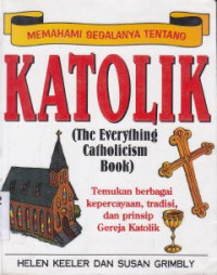 Memahami segalanya tentang katolik : Temukan berbagai kepercayaan, tardisi, dan prinsip gereja katolik