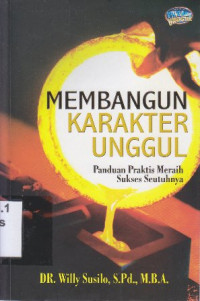 Membangun karakter unggul : panduan praktis untuk meraih sukses seutuhnya