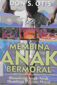 Membina anak bermoral : menolong anak-anak membuat pilihan moral