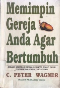 Memimpin gereja anda agar bertumbuh :rahasia kemitraan gembala/anggota jemaat dalam pertumbuhan gereja yang dinamis