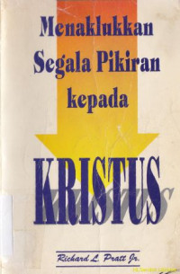 Menaklukkan segala pikiran kepada Kristus :sebuah buku pegangan untuk membela kebenaran iman