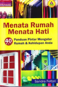 Menata Rumah, Menata Hati : 40 Hari Panduan Pintar Mengatur Rumah Dan Kehidupan Anda