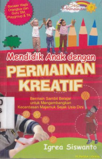 Mendidik anak dengan permainan kreatif :Bermain sambil belajar untuk mengembangkan kecerdasan majemuk sejak usia dini.