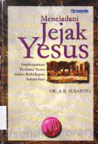 Meneladani Jejak Yesus : implementasi perilaku Yesus dalam kehidupan sehari-hari