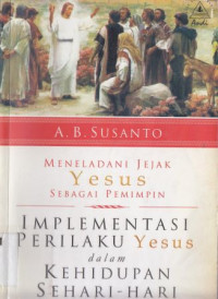 Meneladani jejak Yesus sebagai pemimpin : implementasi perilaku Yesus dalam kehidupan sehari-hari