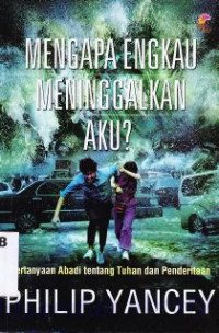 Mengapa Engkau Meninggalkan Aku? : Pertanyaan Abadi Tentang Tuhan Dan Penderitaan