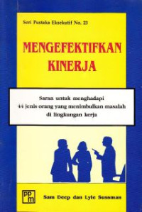 Mengefektifkan Kinerja : Saran Untuk Menghadapi 44 Jenis Orang Yang Menimbulkan Masalah Di Lingkungan Kerja