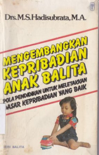 Mengembangkan kepribadian anak balita  : pola pendidikan untuk meletakkan dasar kepribadian yang baik