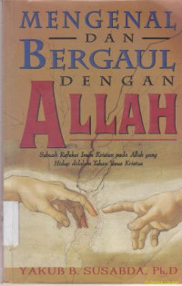 Mengenal dan bergaul dengan Allah :sebuah refleksi iman kristen pada Allah yang hidup didalam Tuhan Yesus Kristus