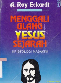 Menggali ulang Yesus sejarah : kristologi masa kini : Beclaiming the jesus of history : christologi today